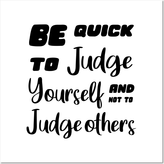 Be quick to judge yourself and not to judge others, Personal motto quotes Wall Art by FlyingWhale369